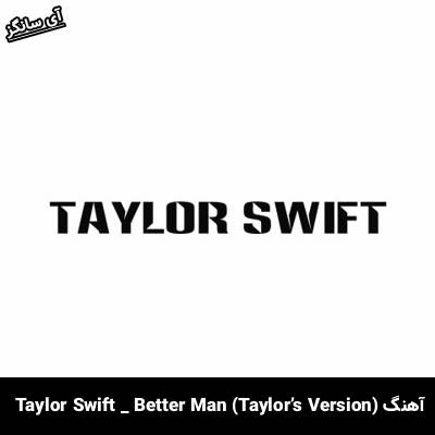 دانلود آهنگ Better Man (Taylor’s Version) Taylor Swift 